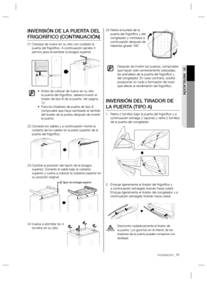 Page 11instalación _11
01 INSTALACIÓN
Retire el burlete de la  25. 
puerta del frigoríﬁ co y del 
congelador y móntelas a 
continuación después de 
haberlas girado 180˚.
Después de invertir las puertas, compruebe 
que hayan sido correctamente colocadas 
las arandelas de la puerta del frigoríﬁ co y 
del congelador. En caso contrario, podría 
producirse un ruido o formación de rocío 
que afecte al rendimiento del frigoríﬁ co.
INVERSIÓN DEL TIRADOR DE 
LA PUERTA (TIPO A)
Retire 2 tornillos bajo la puerta del...