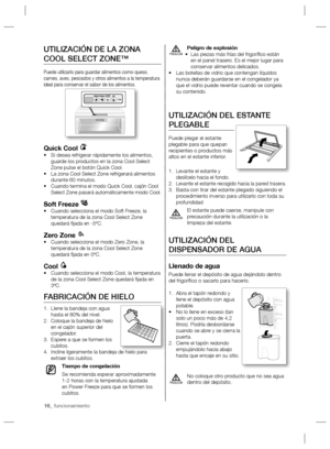 Page 1616_ funcionamiento
Peligro de explosión
Las piezas más frías del frigoríﬁ co están  • 
en el panel trasero. Es el mejor lugar para 
conservar alimentos delicados.
Las botellas de vidrio que contengan líquidos  • 
nunca deberán guardarse en el congelador ya 
que el vidrio puede reventar cuando se congela 
su contenido.
UTILIZACIÓN DEL ESTANTE 
PLEGABLE
Puede plegar el estante 
plegable para que quepan 
recipientes o productos más 
altos en el estante inferior.
Levante el estante y  1. 
deslícelo hacia el...