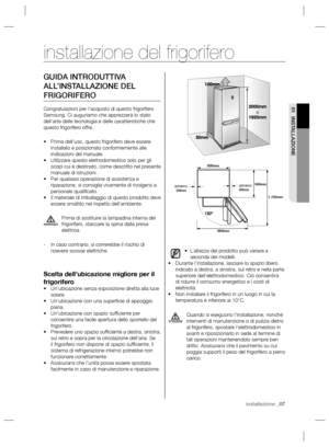 Page 47installazione _07
01 INSTALLAZIONE
GUIDA INTRODUTTIVA 
ALL’INSTALLAZIONE DEL 
FRIGORIFERO
Congratulazioni per l’acquisto di questo frigorifero 
Samsung. Ci auguriamo che apprezzerà lo stato 
dell’arte delle tecnologia e delle caratteristiche che 
questo frigorifero offre.
Prima dell’uso, questo frigorifero deve essere  • 
installato e posizionato conformemente alle 
indicazioni del manuale.
Utilizzare questo elettrodomestico solo per gli  • 
scopi cui è destinato, come descritto nel presente 
manuale di...