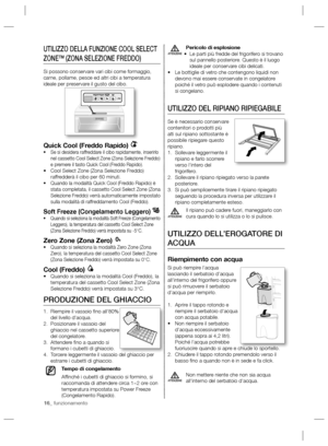 Page 5616_ funzionamento
Pericolo di esplosione
Le parti più fredde del frigorifero si trovano  • 
sul pannello posteriore. Questo è il luogo 
ideale per conservare cibi delicati.
Le bottiglie di vetro che contengono liquidi non  • 
devono mai essere conservate in congelatore 
poiché il vetro può esplodere quando i contenuti 
si congelano.
UTILIZZO DEL RIPIANO RIPIEGABILE
Se è necessario conservare 
contenitori o prodotti più 
alti sul ripiano sottostante è 
possibile ripiegare questo 
ripiano.
Sollevare...