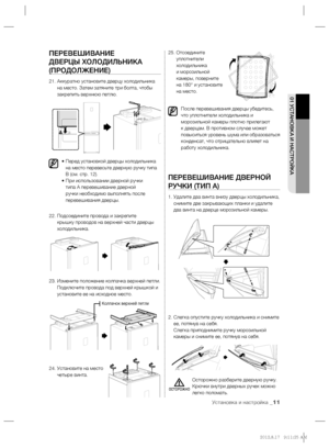 Page 113Установка и настройка _11
01 УСТАНОВКА И НАСТРОЙКА
ПЕРЕВЕШИВАНИЕ 
ДВЕРЦЫ ХОЛОДИЛЬНИКА 
(ПРОДОЛЖЕНИЕ)
21.  Аккуратно установите дверцу холодильника 
на место. Затем затяните три болта, чтобы 
закрепить верхнюю петлю.
•  Перед установкой дверцы холодильника 
на место перевесьте дверную ручку типа 
В (см. стр. 12).
•  При использовании дверной ручки 
типа А перевешивание дверной 
ручки необходимо выполнять после 
перевешивания дверцы.
22.  Подсоедините провода и закрепите 
крышку проводов на верхней
 части...