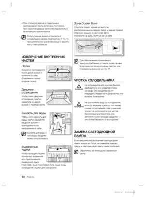 Page 12018_ Работа
•  При открытой дверце холодильника 
светодиодная лампа включена постоянно, 
при закрытой дверце лампа последовательно 
включается и выключается.
Если в зимнее время установить в 
холодильной камере температуру 1 °C, то 
при длительном хранении овощи и фрукты 
могут заморозиться.
ИЗВЛЕЧЕНИЕ ВНУТРЕННИХ 
ЧАСТЕЙ
Полки
Аккуратно приподнимите 
полки двумя руками и 
потяните на себя.
(Стеклянная полка/ 
кладная полка)
Дверные 
ограждения
Чтобы снять дверные 
ограждения, крепко 
захватите их двумя...