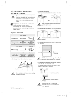 Page 1328_ Külmkapi paigaldamine
KÜLMIKU UKSE AVANEMISE 
SUUNA MUUTMINE
  Samsung soovitab, et ukse avamissuuna 
muutmist teostaksid vaid Samsungi poolt 
heakskiidetud teenusepakkujad. See on 
tasuline töö, mille kulud jäävad kliendi 
kanda.
Kahjustused, mis tekivad ukse avamissuuna 
muutmise käigus, ei kuulu seadme 
tootjagarantii alla. Nimetatud kahjustuste 
parandustööd on tasulised ning kulud jäävad 
kliendi kanda.
Vajalikud tööriistad
Ei ole kaasas
Ristpeakruvikeeraja
(+)Lapik
kruvikeeraja
(-)10mm...