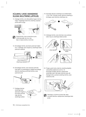 Page 13410_ Külmkapi paigaldamine
KÜLMIKU UKSE AVANEMISE 
SUUNA MUUTMINE (JÄTKUB)
14.  Asetage külmiku uks ettevaatlikult tagasi külmiku 
külge. Paigaldage keskmine uksehing vasakule 
poole kahe kruviga.
Sügavkülmiku ukse avanemise suuna 
muutmisel jääb üks kruvi üle.
See ei mõjuta külmiku toimimist.
15.  Eemaldage külmiku alumisest paremast küljest 
kruvi. Vahetage ukse stopperi ja uksehinge kaitse 
paremalt vasakule.
16.  Eemaldage külmiku ukse ülaosast juhtmete 
kate lapiku kruvikeerajaga ja seejärel...