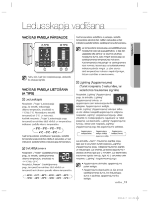 Page 17702 VADĪBA
Vadība _13
VADĪBAS PANEĻA PĀRBAUDE
Katru reizi, kad tiek nospiesta poga, atskanēs 
īss skaņas signāls.
VADĪBAS PANEĻA LIETOŠANA
(A TIPS)
1 Ledusskapis
Nospiediet „Fridge’’ (Ledusskapja) 
pogu, lai iestatītu ledusskapja 
vēlamo temperatūru amplitūdā no 
1°C līdz 7°C. Noklusējuma iestatītā 
temperatūra ir 3°C, un katru reizi, 
kad tiek nospiesta „Fridge’’ (Ledusskapja) poga, 
temperatūra mainīsies šādā kārtībā un temperatūras 
indikators parādīs vēlamo temperatūru.
Kad temperatūras iestatīšana ir...
