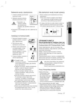 Page 3702 OBSŁUGA
obsługa _17
Nalewanie wody z dystrybutora
1.  Umieścić szklankę pod otworem 
wylotowym wody
2.  Delikatnie nacisnąć szklanką 
dźwignię dystrybutora wody.
•  Sprawdzić, czy 
szklanka znajduje 
się dokładnie pod 
dźwignią, aby zapobiec rozlaniu się 
wody.
•  Dystrybutor wody dostępny lub nie w zależności od 
modelu. 
Instalacja normalnej butelki
1.  Nacisnąć dźwignię mocującą, 
podnieść zbiornik z wodą do 
góry i zdemontować. 
2.  Wymontować zawór 
dystrybutora ze zbiornika
3.  Nałożyć zawór...