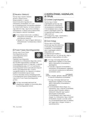 Page 5414_ használat
4 Vacation (Vakáció)
Nyomja meg a Vacation (Vakáció) 
gombot a Vakáció funkció 
bekapcsolásához. A vakáció 
funkció ikonja ekkor kigyullad, és a 
hűtőszekrény hőmérséklete 15°C-ra áll 
be az energiafogyasztás minimalizálása érdekében. 
Ez a funkció akkor hasznos, ha hosszú vakációra 
vagy üzleti útra megy, vagy ha nincs szüksége a 
hűtőszekrényre. A Vakáció funkció bekapcsolása 
nincs hatással a mélyhűtő működésére.
•  Ha a Vakáció funkció aktív, és átállítja a 
hűtőszekrény hőmérsékletét ,...