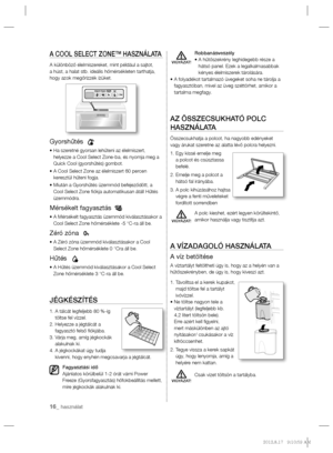 Page 5616_ használat
A COOL SELECT ZONE™ HASZNÁLATA
A különböző élelmiszereket, mint például a sajtot, 
a húst, a halat stb. ideális hőmérsékleten tarthatja, 
hogy azok megőrizzék ízüket. 
Gyorshűtés
  •  Ha szeretné gyorsan lehűteni az élelmiszert, 
helyezze a Cool Select Zone-ba, és nyomja meg a 
Quick Cool (gyorshűtés) gombot.
•  A Cool Select Zone az élelmiszert 60 percen 
keresztül hűteni fogja.
•  Miután a Gyorshűtés üzemmód befejeződött, a 
Cool Select Zone ﬁ ókja automatikusan átáll Hűtés 
üzemmódra....