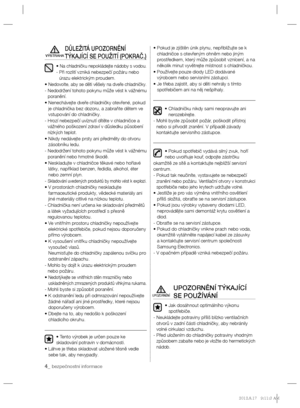 Page 664_ bezpečnostní informace 
DŮLEŽITÁ UPOZORNĚNÍ 
TÝKAJÍCÍ SE POUŽITÍ (POKRAČ.)
•  Na chladničku nepokládejte nádoby s vodou.
-  Při rozlití vzniká nebezpečí požáru nebo 
úrazu elektrickým proudem.
•  
Nedovolte, aby se děti věšely na dveře chladničky.
-  Nedodržení tohoto pokynu může vést k vážnému 
poranění.
•  Nenechávejte dveře chladničky otevřené, pokud 
je chladnička bez dozoru, a zabraňte dětem ve 
vstupování do chladničky.
-  Hrozí nebezpečí uvíznutí dítěte v chladničce a 
vážného poškození zdraví...