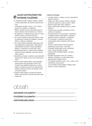 Page 686_ bezpečnostní informace 
obsah
NASTAVENÍ CHLADNIČKY ·············································································7
POUŽÍVÁNÍ CHLADNIČKY ·············································································13 
ODSTRAŇOVÁNÍ ZÁVAD ················································································19
DALŠÍ DOPORUČENÍ PRO 
SPRÁVNÉ POUŽÍVÁNÍ
•  V případě přerušení dodávky elektřiny zjistěte 
u svého dodavatele, jak dlouho bude porucha 
trvat.
-   
Krátkodobé výpadky...