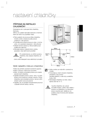 Page 69nastavení _7
01 NASTAVENÍ
nastavení chladničky
PŘÍPRAVA NA INSTALACI 
CHLADNIČKY
Gratulujeme vám k zakoupení této chladničky 
Samsung. 
Věříme, že využijete nejnovější vlastnosti a možnosti, 
které vám tento nový spotřebič nabízí.
• Před uvedením do provozu je třeba chladničku 
vhodně umístit a instalovat podle pokynů 
uvedených v této příručce.
•  Používejte tento přístroj pouze pro účely, k nimž je 
určen, a to způsobem popsaným v této příručce.
•  Veškeré servisní zásahy by měli provádět pouze 
kvaliﬁ...