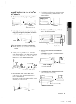 Page 71nastavení _9
01 NASTAVENÍ
OBRÁCENÍ DVEŘÍ CHLADNIČKY 
(POKRAČ.)
6.  Až odstraníte oba šrouby, sejměte kryt předních 
noh.
7.  Odšroubujte dva šrouby upevňující dolní závěs a 
rovněž odšroubujte šroub vlevo vedle přední nohy 
v místě, kde byl připevněn dolní závěs.
   
 
 
 
Než odstraníte dolní závěs, pootočte přední 
nohy doprava, aby se usnadnila demontáž a 
montáž.
8.  Změňte polohu osy dolního závěsu. Odstraňte 
šroub na vodicí liště a 11mm klíčem odstraňte osu 
dolního závěsu. Připevněte osu dolního...