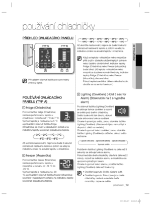 Page 7502 POUŽÍVÁNÍ
používání _13
PŘEHLED OVLÁDACÍHO PANELU
Při každém stisknutí tlačítka se ozve krátký 
zvukový signál.
POUŽÍVÁNÍ OVLÁDACÍHO 
PANELU (TYP A)
1 fridge (Chladnička)
Pomocí tlačítka fridge (Chladnička) 
nastavte požadovanou teplotu v 
chladničce v rozsahu od 1 °C do 7 °C.
Výchozí teplota je nastavena na 3 °C 
a při každém stisknutí tlačítka fridge 
(Chladnička) se změní v následujícím pořadí a na 
indikátoru teploty se zobrazí požadovaná teplota.
Až ukončíte nastavování, nejprve se bude 5 sekund...