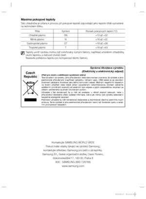 Page 82Maxima pokojové teploty
Tato chladnička je určena k provozu při pokojové teplotě odpovídající jeho teplotní třídě vyznačené 
na technickém štítku.
Třída Symbol Rozsah pokojových teplot (°C)
Chladné pásmo SN +10 až +32
Mírné pásmo N +16 až +32
Subtropické pásmo ST +16 až +38
Tropické pásmo T +16 až +43
Teploty uvnitř výrobku mohou být ovlivňovány různými faktory, například umístěním chladničky, 
okolní teplotou a četností otvírání dveří.
Nastavte potřebnou teplotu pro kompenzaci těchto faktorů.
Czech...