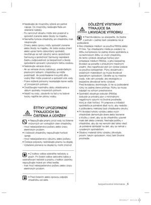 Page 87bezpečnostné informácie _5
•  Nedávajte do mrazničky sýtené ani perlivé 
nápoje. Do mrazničky nedávajte fľaše ani 
sklenené nádoby.
-  Po zamrznutí obsahu môže sklo prasknúť a 
spôsobiť zranenie alebo škody na majetku.
•  Nemeňte funkcie chladničky ani chladničku inak 
neupravujte.
-  Zmeny alebo úpravy môžu spôsobiť zranenie 
alebo škody na majetku. Ak tretia osoba zmení 
alebo upraví tento dokončený spotrebič, 
nevzťahuje sa naň záručný servis spoločnosti 
Samsung a spoločnosť Samsung nepreberá 
žiadnu...