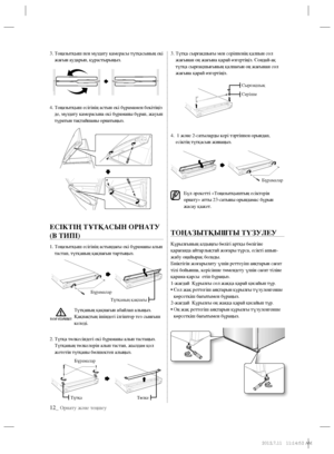 Page 11412_ Орнату және теңшеу
3.  Тоңазытқыш пен мұздату камерасы тұтқасының екі 
жағын аударып, құрастырыңыз.
4.  Тоңазытқыш есігінің астын екі бұрамамен бекітіңіз 
де, мұздату камерасына екі бұраманы бұрап, жауып 
тұратын тақтайшаны орнатыңыз.
ЕСІКТІҢ ТҰТҚАСЫН ОРНАТУ 
(В ТИПІ)
1.  Тоңазытқыш есігінің астындағы екі бұраманы алып 
тастап, тұтқаның қақпағын тартыңыз.
Тұтқаның қақпағын абайлап алыңыз. 
Қақпақтың ішіндегі ілгіштер тез сынғыш 
келеді.
2.  Тұтқа төлкесіндегі екі бұраманы алып тастаңыз. 
Тұтқаның...