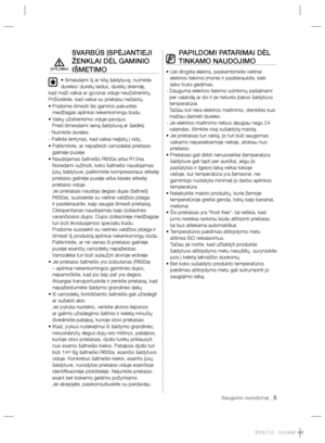 Page 87Saugumo nurodymai _5
SVARBŪS ĮSPĖJANTIEJI 
ŽENKLAI DĖL GAMINIO 
IŠMETIMO
• Išmesdami šį ar kitą šaldytuvą, nuimkite 
dureles/ durelių laidus, durelių sklendę, 
kad maži vaikai ar gyvūnai viduje neužsitrenktų. 
Prižiūrėkite, kad vaikai su prietaisu nežaistų.
•  Prašome išmesti šio gaminio pakuotės 
medžiagas aplinkai nekenksmingu būdu.
•  Vaikų užsitrenkimo viduje pavojus.
Prieš išmesdami seną šaldytuvą ar šaldiklį:
- Nuimkite dureles.
- Palikite lentynas, kad vaikai neįlįstų į vidų.
•  Patikrinkite, ar...