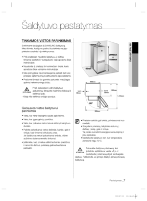 Page 89Pastatymas _7
01 PASTATYMASTINKAMOS VIETOS PARINKIMAS
Sveikiname jus įsigijus šį SAMSUNG šaldytuvą.
Mes tikimės, kad jums patiks šiuolaikinės naujojo 
prietaiso savybės ir jo efektyvumas.
•  Priš pradedant naudotis šaldytuvu, jį būtina 
tinkamai pastatyti ir sureguliuoti, kaip aprašyta šioje 
instrukcijoje.
• Naudokite šį prietasą tik konkrečiam tikslui, kuris 
aprašytas šioje vartojimo instrukcijoje.
• Mes primygtinai rekomenduojame patikėti bet kokį 
prietaiso aptarnavimą kvaliﬁkuotiems specialistams....