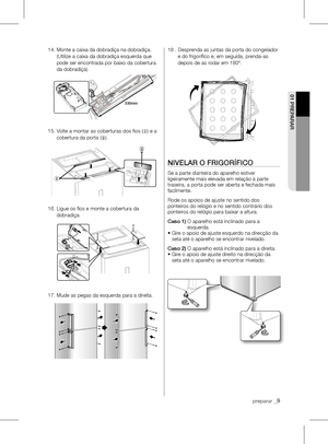 Page 902 FUNCIONAMENt01 PREPARAR
preparar _9
14.		Monte	a	caixa	da	dobradiça	na	dobradiça.	
(Utilize	a	caixa	da	dobradiça	esquerda	que	
pode ser encontrada por baixo da cobertura 
da	dobradiça).
15.		 Volte	a	montar	as	coberturas	dos	fios (
①)	e	a	
cobertura	da	porta	( ②).	
16.		 Ligue	os	fios	e	monte	a	cobertura	da	
dobradiça.
17.	Mude	as	pegas	da	esquerda	para	a	direita.18	.		 Desprenda	as	juntas	da	porta	do	congelador	
e do frigorífico e, em seguida, prenda-as 
depois	de	as	rodar	em	180º.
NIVElAR O...