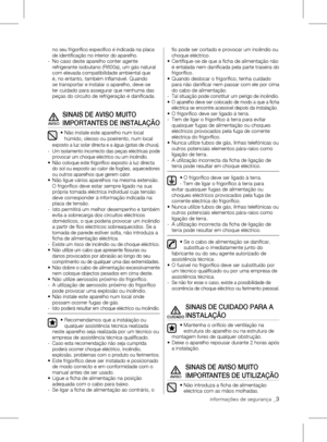 Page 3informações de segurança _3
no seu frigorífico específico é indicada na placa 
de identificação no interior do aparelho.
-   No caso deste aparelho conter agente 
refrigerante	isobutano	(R600a),	um	gás	natural	
com elevada compatibilidade ambiental que 
é,	no	entanto,	também	inflamável.	Quando	
se transportar e instalar o aparelho, deve-se 
ter cuidado para assegurar que nenhuma das 
peças do circuito de refrigeração é danificada.
SINAIS DE AVISO MUItO 
IMPORtANtES  DE INStAlAÇãO
•		Não	instale	este...