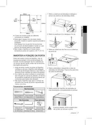 Page 7•		
O	peso	do	produto	pode	ser	diferente	
consoante os modelos.
•	 	 Deixe	algum	espaço	livre	dos	lados	direito,	
esquerdo, traseiro e superior quando proceder à 
instalação.
	 Este	espaço	livre	irá	permitir-lhe	economizar	 no consumo de electricidade e manter as suas 
facturas de energia eléctrica mais baixas. 
•	Não	instale	o	frigorífico	em	locais	onde	a	
temperatura	possa	ser	superior	a	50	°F	(10	°C).
INVERtER A POSIÇãO DA PORtA
Antes de inverter a porta do frigorífico, não se 
esqueça de desligar a...