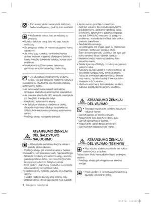 Page 864_ Saugumo nurodymai
• Patys neardykite ir netaisykite šaldytuvo.
- Galite sukelti gaisrą, gedimą ir/ar susižaloti.
• Prižiūrėkite vaikus, kad jie nežaistų su 
prietaisu.
•  Butelius laikykite vieną šalia kito taip, kad jie 
neiškristų.
•  Šis įrenginys skirtas tik maisto saugojimui namų 
sąlygomis.
•  Jei įvyko dujų nuotėkis, venkite bet kokios 
atviros liepsnos ar galimo užsidegimo šaltinio ir 
keletą minučių išvėdinkite patalpą, kurioje stovi 
prietaisas.
•  Naudokite tik LED lemputes, tiekiamas...