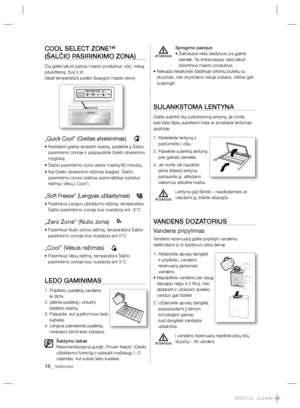 Page 9816_ Veikimas
COOL SELECT ZONE™
(ŠALČIO PASIRINKIMO ZONA)
Čia galite laikyti įvairius maisto produktus: sūrį, mėsą, 
paukštieną, žuvį ir kt.
Ideali temperatūra padės išsaugoti maisto skonį. 
„Quick Cool” (Greitas atvėsinimas)
•  Norėdami greitai atvėsinti maistą, padėkite jį Šalčio 
pasirinkimo zonoje ir paspauskite Greito atvėsinimo 
mygtuką.
• Šalčio pasirinkimo zona vėsins maistą 60 minučių.
•  Kai Greito atvėsinimo režimas baigtas, Šalčio 
pasirinkimo zonos stalčius automatiškai nustatys 
režimą į...