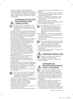 Page 3consignes de sécurité _3
-  Si l'appareil contient du fluide frigorigène à 
l'isobutane (R600a), sachez qu'il s'agit d'un gaz 
naturel écologique, mais également inflammable. 
Lors du transport et de l'installation de l'appareil, 
veillez à n'endommager aucune pièce du circuit 
de réfrigération.
CONSIGNES DE SÉCURITÉ 
ImpORTANTES pOUR 
l'INSTAllATION
•   N’installez pas cet appareil dans un lieu 
humide, graisseux ou poussiéreux et ne 
l’exposez pas à la lumière...