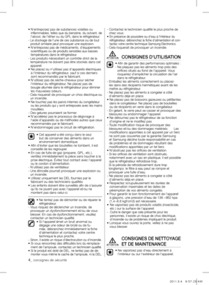 Page 44_ consignes de sécurité
•  N'entreposez pas de substances volatiles ou 
inflammables, telles que du benzène, du solvant, de 
l'alcool, de l'éther ou du GPL dans le réfrigérateur.
-  Le stockage de l'une de ces substance ou de tout 
produit similaire peut provoquer une explosion.
•  N'entreposez pas de médicaments, d'équipements 
scientifiques ou de produits sensibles aux basses 
températures dans le réfrigérateur.
-  Les produits nécessitant un contrôle strict de la 
température...