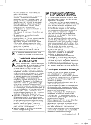 Page 5consignes de sécurité _5
-   Vous risqueriez de vous électrocuter ou de 
provoquer un incendie. 
•    Ne placez pas et n’utilisez pas de substances 
sensibles à la température comme des 
pulvérisateurs ou des objets inflammables, de 
la neige carbonique, des médicaments ou des 
produits chimiques à proximité du réfrigérateur. 
N'entreposez pas de substances ou d’objets 
volatils ou inflammables (benzène, solvant, 
propane, etc.) dans le réfrigérateur.
-    Ce réfrigérateur est exclusivement destiné...