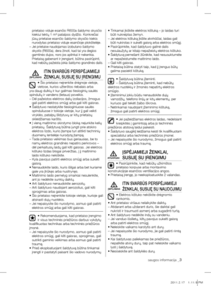 Page 19saugos informacija _3
prietaiso viduje esančio R600a šaldymo skysčio 
kiekiui tektų 1 m³ patalpos dydžio. Konkrečiai 
jūsų prietaise esančio šaldymo skysčio kiekis 
nurodytas prietaiso viduje esančioje plokštelėje.
–  
Jei prietaise naudojamas izobutano šaldymo 
skystis (R600a), dera žinoti, kad tai yra degios 
gamtinės dujos, nors jos aplinkai ir nekenkia. 
Prietaisą gabenant ir įrengiant, būtina pasirūpinti, 
kad nebūtų pažeista jokia šaldymo grandinės dalis.
ITIn SVArBūS pErSpĖjAmIEjI 
žEnklAI, SUSIję...