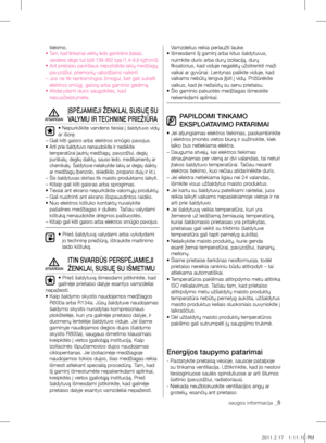 Page 21saugos informacija _5
tiekimo.
•  Tam, kad tinkamai veiktų ledo gaminimo įtaisas, 
vandens slėgis turi būti 138–862 kpa (1,4–8,8 kgf/cm3).
•  Ant prietaiso paviršiaus nepurkškite lakių medžiagų, 
pavyzdžiui, priemonių vabzdžiams naikinti.
–   Jos ne tik kenksmingos žmogui, bet gali sukelti 
elektros smūgį, gaisrą arba gaminio gedimą.
•   Atidarydami duris saugokitės, kad 
nesusižeistumėte.
ĮSpĖjAmIEjI žEnklAI, SUSIję SU 
VAlymU Ir TECHnInE prIEžIūrA
• Nepurkškite vandens tiesiai į šaldytuvo vidų 
ar...