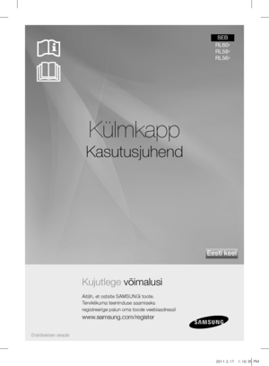 Page 1Külmkapp
Kasutusjuhend
Kujutlege võimalusi
Aitäh, et ostsite SAMSUNGi toote.
Terviklikuma teeninduse saamiseks
registreerige palun oma toode veebiaadressil
www.samsung.com/register
Eesti keel
Eraldiseisev seade
SEB
RL60 *
RL58 *
RL56 *
DA99-03417G.indb   12011.2.17   1:10:35 PM 