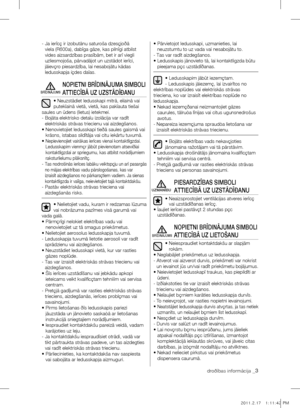 Page 35droðîbas informâcija _3
-  Ja ierîcç ir izobutânu saturoša dzesçjoðâ 
viela (R600a), dabîga gâze, kas pilnîgi atbilst 
vides aizsardzîbas prasîbâm, bet ir arî viegli 
uzliesmojoša, pârvadâjot un uzstâdot ierîci, 
jâievçro piesardzîba, lai nesabojâtu kâdas 
ledusskapja íçdes daïas.
nOpIETnI BrÎDInÂjUmA SImBOlI 
ATTIECÎBÂ UZ UZSTÂDÎÐAnU
• Neuzstâdiet ledusskapi mitrâ, eïïainâ vai 
putekïainâ vietâ, vietâ, kas pakïauta tiešai 
saules un ûdens (lietus) ietekmei.
-   Bojâta elektrisko detaïu izolâcija var...