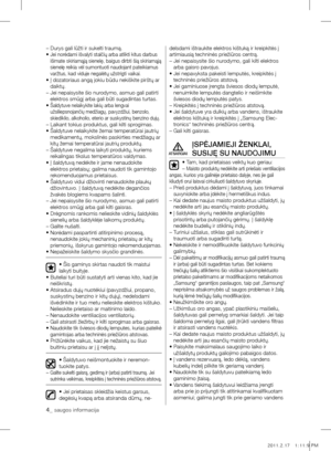 Page 204_ saugos informacija
– Durys gali lūžti ir sukelti traumą.
•  Jei norėdami išvalyti stalčių arba atlikti kitus darbus 
išimate skiriamąją sienelę, baigus dirbti šią skiriamąją 
sienelę reikia vėl sumontuoti naudojant pateikiamus 
varžtus, kad viduje negalėtų užstrigti vaikai.
•  Į dozatoriaus angą jokiu būdu nekiškite pirštų ar 
daiktų.
–   Jei nepaisysite šio nurodymo, asmuo gali patirti 
elektros smūgį arba gali būti sugadintas turtas.
• 
  Šaldytuve nelaikykite lakių arba lengvai 
užsiliepsnojančių...