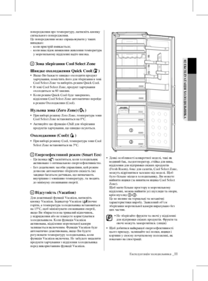 Page 27Експлуатація холодильника _11
02 ЕкСПЛУАТАЦІЯ хОЛОдИЛЬНИкА
попередження про температуру, натисніть кнопку 
сигнального попередження.
Це попередження може спрацьовувати у таких 
випадках:
-   коли пристрій вмикається;
-   
коли внаслідок вимкнення живлення температура 
у морозильному відділенні надто висока.
4 Зона зберігання Cool Select Zone
Швидке охолодження Quick Cool(
)
•    Якщо Ви бажаєте швидко охолодити продукт 
харчування, помістить його для зберігання в зоні 
Cool Select Zone та виберіть режим...