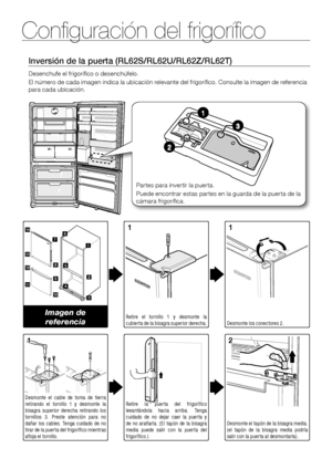 Page 14Configuración del frigorífico
14_ instalación
Inversión de la puerta (RL62S/RL62U/RL62Z/RL62T)
Desenchufe el frigorífico o desenchúfelo.
El número de cada imagen indica la ubicación relevante del frigorífico. Consulte la imagen de referencia para cada ubicación.
Retire  el  tornillo  1  y  desmonte  la cubierta de la bisagra superior derecha.Desmonte los conectores 2.
Desmonte  el  cable  de  toma  de  tierra retirando  el  tornillo  1  y  desmonte  la bisagra  superior  derecha  retirando  los tornillos...