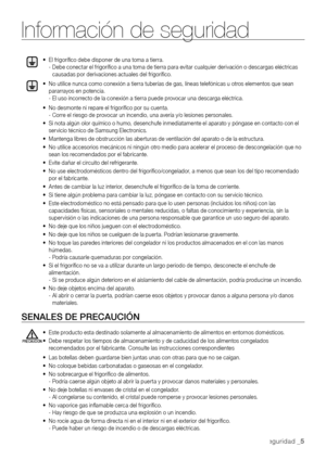 Page 5Información de seguridad _5
Información de seguridad
SENALES DE PRECAUCIÓN
•		
El	frigorífico	debe	disponer	de	una	toma	a	tierra. -  Debe conectar el frigorífico a una toma de tierra para evitar cualquier derivación o descargas eléctricas causadas por derivaciones actuales del frigorífico.
•	 		
No	desmonte	ni	repare	el	frigorífico	por	su	cuenta. - Corre el riesgo de provocar un incendio, una avería y/o lesiones personales.
•			
Si	nota	algún	olor	químico	o	humo,	desenchufe	inmediatamente	el	aparato	y...