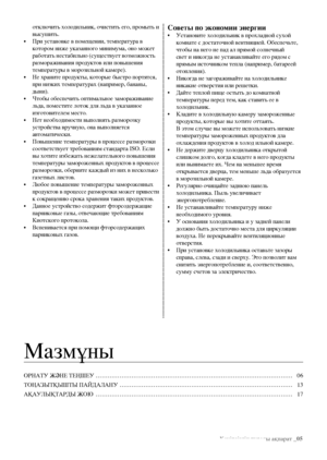 Page 43Қауіпсіздік туралы ақпарат _05
отключить холодильник, очистить его, промыть и 
высушить.
•  При установке в помещении, температура в 
котором ниже указанного минимума, оно может 
работать нестабильно (существует возможность 
размораживания продуктов или повышения 
температуры в морозильной камере).
•  Не храните продукты, которые быстро портятся, 
при низких температурах (например, бананы, 
дыни).
•  Чтобы обеспечить оптимальное замораживание 
льда, поместите лоток для льда в указанное 
изготовителем...