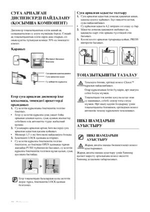 Page 5416_ Пайдалану
суға арналған ыдысты толтыру1. Суға арналған ыдыстың домалақ қақпағын ашып, 
ыдысқа ауызсу құйыңыз. Бұл мақсатта ыстық 
суды пайдаланбаңыз.
•  Су құйылған ыдыста 4,2 литрден сәл аздау су бар.
2.  Ыдысты домалақ қақпақпен жабыңыз да, 
қақпақты сырт етіп орнына түсетіндей етіп 
басыңыз.
3.  Кесені кесеге арналған тұғырыққа қойып, PRESS 
иінтірегін басыңыз.
тоҢазЫтҚЫШтЫ тазаЛаУ
Тазалауға бензин, ерітінді немесе Clorox™ 
құралын пайдаланбаңыз.
Олар құрылғының бетін бүлдіріп, өрт шығуға 
себеп...