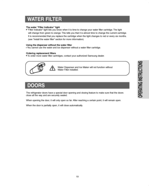 Page 1919
OPERATING INSTRUCTIONS
WATER FILTER
The water “Filter Indicator” light
•“Filter Indicator” light lets you know when it is time to change your water filter cartridge. The light   
will change from green to orange. This tells you that it is almost time to change the current car tridge.
It is recommended that you replace the cartridge when the light changes to red or every six months.
(see “Install the water filter” section for more information)
Using the dispenser without the water filter
•You cannot...