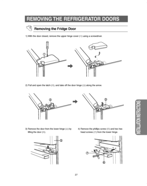 Page 2727
INSTALLATION INSTRUCTIONS
REMOVING THE REFRIGERATOR DOORS
3) Removethe door from the lower hinge (
➃)by
lifting the door (
➄).
4) Remove the phillips screw (➅) and two hex
head screws (➆) from the lower hinge. 1) With the door closed, remove the upper hinge cover (➀) using a screwdriver.
2) Pull and open the latch (➁), and take off the door hinge (
➂) along the arrow.
Removing the Fridge Door
%&	
 . 