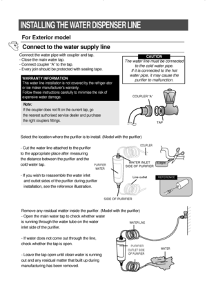 Page 3030
INSTALLING THE WATER DISPENSER LINE
Remove any residual matter inside the purifier. (Model with the purifier)
- Open the main water tap to check whether water
is running through the water tube on the water
inlet side of the purifier.
- If water does not come out through the line,
check whether the tap is open.
- Leave the tap open until clean water is running
out and any residual matter that built up during
manufacturing has been removed. - If you wish to reassemble the water inlet
and outlet sides of...