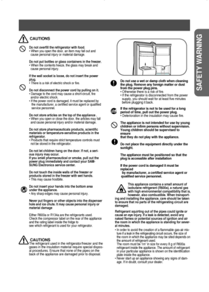 Page 3If the refrigerator is not to be used for a long
period of time, pull out the power plug.
• Deterioration in the insulation may cause fire.
The appliance is not intended for use by young   
children or infirm persons without supervision.
Young children should be supervised to
ensure   
that they do not play with the appliance.
Do not place the equipment directly under the   
sunlight. 
The appliance must be positioned so that the 
plug is accessible after installation
If the power cord is damaged it must...