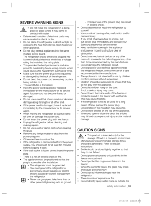 Page 3safety information _03
SEVERE WARNING SIGNS
• Do not install the refrigerator in a damp 
place or place where it may come in 
contact with water.
- Deteriorated insulation of electrical parts may 
cause an electric shock or ﬁ re.
• Do not place this refrigerator in direct sunlight or 
expose to the heat from stoves, room heaters or 
other appliance.
• Do not plug several appliances into the same 
multiple power board.
The refrigerator should always be plugged into 
its own individual electrical which has...