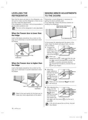 Page 1010_ setting up
MAKING MINOR ADJUSTMENTS 
TO THE DOORS
Remember, a level refrigerator is necessary for 
getting the doors perfectly even.
If you need help, review the previous section on 
levelling the refrigerator.
In the process for adjusting both the doors is the 
same. Open the doors and adjust them, one at a 
time, as follows:
1. Unscrew the 
nut 
1 from the 
lower hinge until it 
reaches the upper 
end of the bolt 
2.
When you 
release the nut 
1 , make sure that you use 
the Allen wrench provided 3...