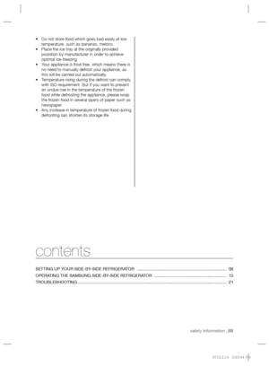 Page 5safety information _05
• Do not store food which goes bad easily at low 
temperature, such as bananas, melons.
• Place the ice tray at the originally provided 
posistion by manufacturer in order to achieve 
optimal ice-freezing.
• Your appliance is frost free, which means there is 
no need to manually defrost your appliance, as 
this will be carried out automatically.
• Temperature rising during the defrost can comply 
with ISO requirement. But If you want to prevent 
an undue rise in the temperature of...
