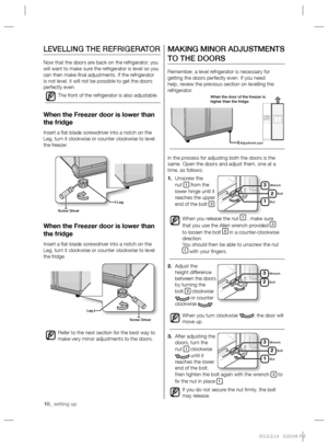 Page 1010_ setting up
MAKING MINOR ADJUSTMENTS 
TO THE DOORS
Remember, a level refrigerator is necessary for 
getting the doors perfectly even. If you need 
help, review the previous section on levelling the 
refrigerator.
In the process for adjusting both the doors is the 
same. Open the doors and adjust them, one at a 
time, as follows:
1. Unscrew the 
nut 
1 from the 
lower hinge until it 
reaches the upper 
end of the bolt 
2.
When you release the nut 
1 , make sure 
that you use the Allen wrench provided 3...