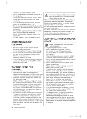 Page 404_ safety information
- There is a risk of ﬁ re or electric shock.
• Do not store volatile or ﬂ ammable substances in 
the refrigerator.
- The storage of benzene, thinner, alcohol, ether, 
LP gas and other such products may cause 
explosions.
• If you have a long vacation planned, you must 
empty the refrigerator and turn it off.
• Do not store pharmaceuticals products, scientiﬁ c 
materials or temperature-sensitive products in the 
refrigerator.
- Products that require strict temperature controls 
must...