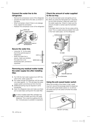 Page 1414_ setting up
Check the amount of water supplied 
to the ice tray.
1. Lift up the icemaker cover and gently pull out.
2. When you press the Test button for 3 seconds, 
the ice cube container is ﬁ lled with water from 
the water supply tap. Check to make sure the 
amount of water is correct (see the illustration 
below).
If the water level is too low, the ice cubes will be 
small. This is a water pressure problem from with 
in the main water pipes, not the refrigerator.
Using the anti-sweat heater...